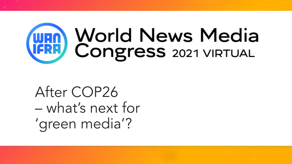 A graphic with the World News Media Congress 2021 logo on and the words 'After COP26 – what’s next for ‘green media’?'