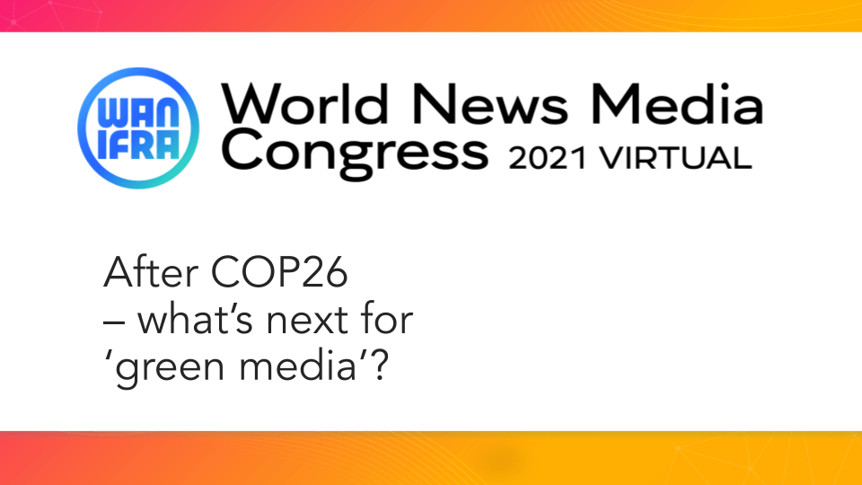 Green Media Briefing A Look Back At World News Media Congress